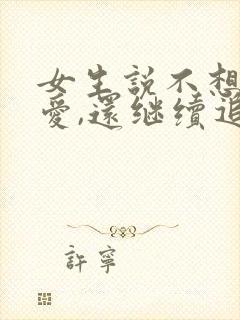 女生说不想谈恋爱,还继续追吗