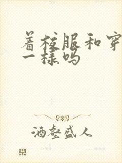 着校服和穿校服一样吗