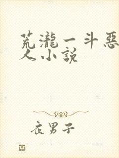 荒泷一斗恶堕同人小说