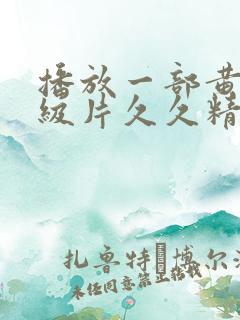 播放一部黄色一级片久久精品