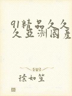 91精品久久久久亚洲国产