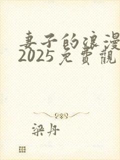 妻子的浪漫旅行2025免费观看完整版