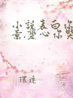 小说表白你不同意,变心你哭什么在线阅读