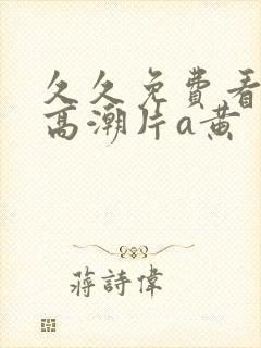 久久免费看少妇高潮片a黄