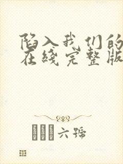 陷入我们的热恋在线完整版免费观看电视剧