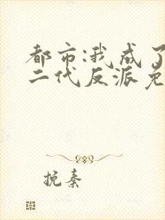 都市:我成了富二代反派免费下载txt