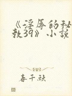 《淫辱的秘书调教39》小说