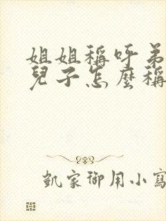 姐姐称呼弟弟的儿子怎么称呼