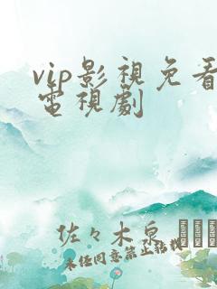 vip影视免看电视剧