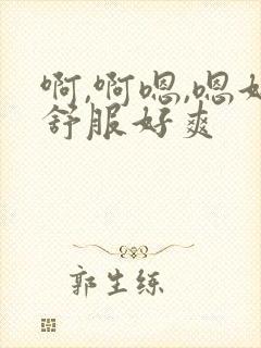 啊,啊嗯,嗯好舒服好爽