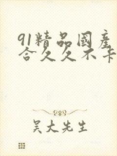 91精品国产综合久久不卡