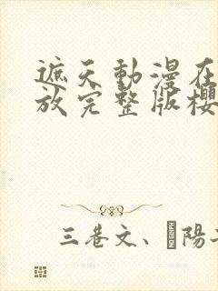 遮天动漫在线播放完整版樱花