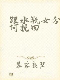 跟水瓶女分手如何挽回