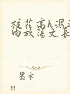 校花高h湿透纯肉放荡文长篇