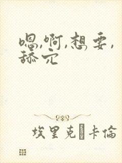 嗯,啊,想要,舔穴