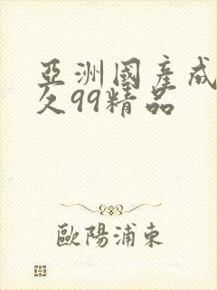 亚洲国产成人久久99精品