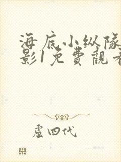 海底小纵队大电影1免费观看完整版