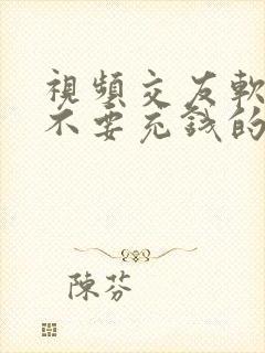 视频交友软件 不要充钱的