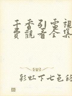 千香引电视剧免费观看全集完整版