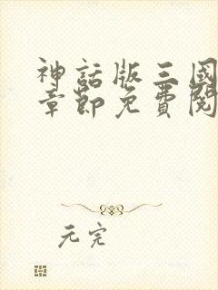 神话版三国最新章节免费阅读