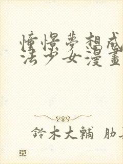 憧憬梦想成为魔法少女漫画全集免费观看