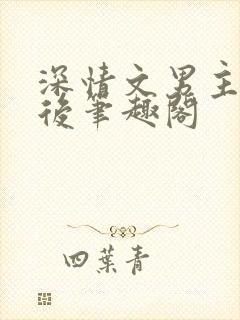 深情文男主出轨后笔趣阁