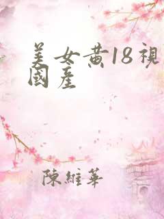美女黄18视频国产