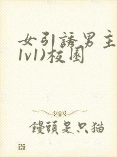 女引诱男主h(1v1)校园