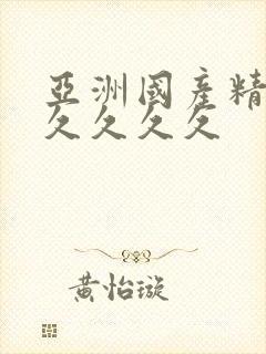 亚洲国产精品久久久久久