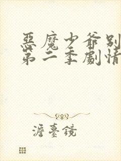 恶魔少爷别吻我第二季剧情介绍