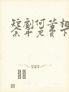 短剧何苦相思煮余年免费下载
