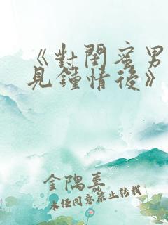 《对闺蜜男友一见钟情后》