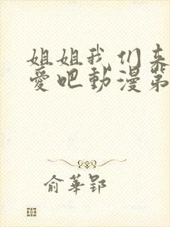 姐姐我们来谈恋爱吧动漫第一集