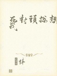 死对头总想扑倒我