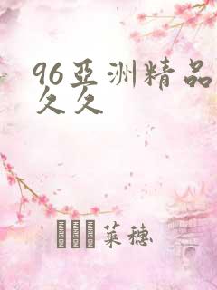 96亚洲精品久久久