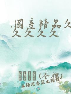 .国产精品久久久久久久