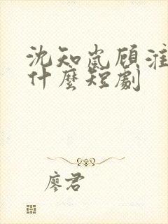 沈知岚顾淮远是什么短剧