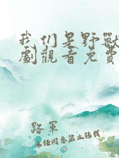 我们是野兽美剧剧观看免费