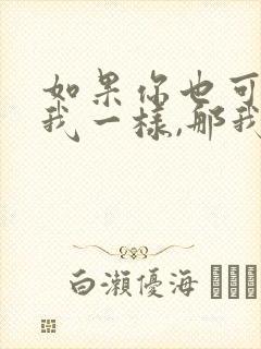 如果你也可以像我一样,那我觉得这件事情