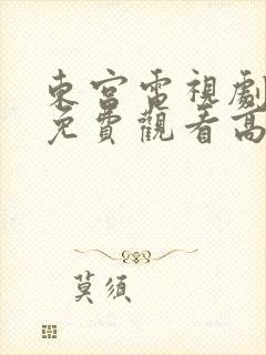 东宫电视剧全集免费观看高清西瓜