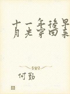 十一年后早死白月光穿回来了短剧在哪里看