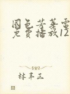 国色芳华电视剧免费播放12集