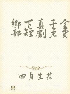 乡下真千金第二部短剧免费观看全集