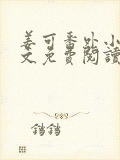 姜可番外小说全文免费阅读无弹窗笔趣阁