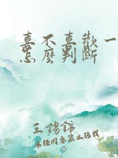 喜不喜欢一个人怎么判断