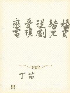 恋爱从结婚开始电视剧免费观看全集