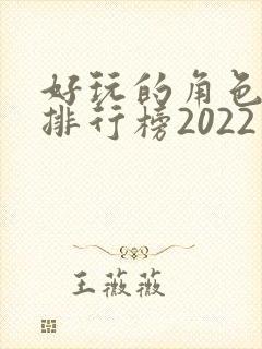 好玩的角色手游排行榜2022