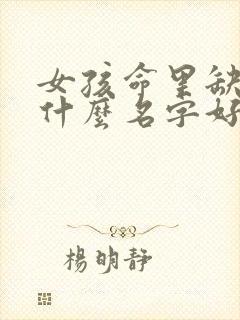 女孩命里缺金叫什么名字好