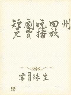 短剧晚回州全集免费播放