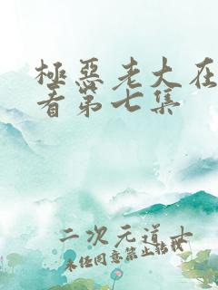 极恶老大在线观看第七集